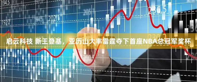 启云科技 新王登基，亚历山大率雷霆夺下首座NBA总冠军奖杯
