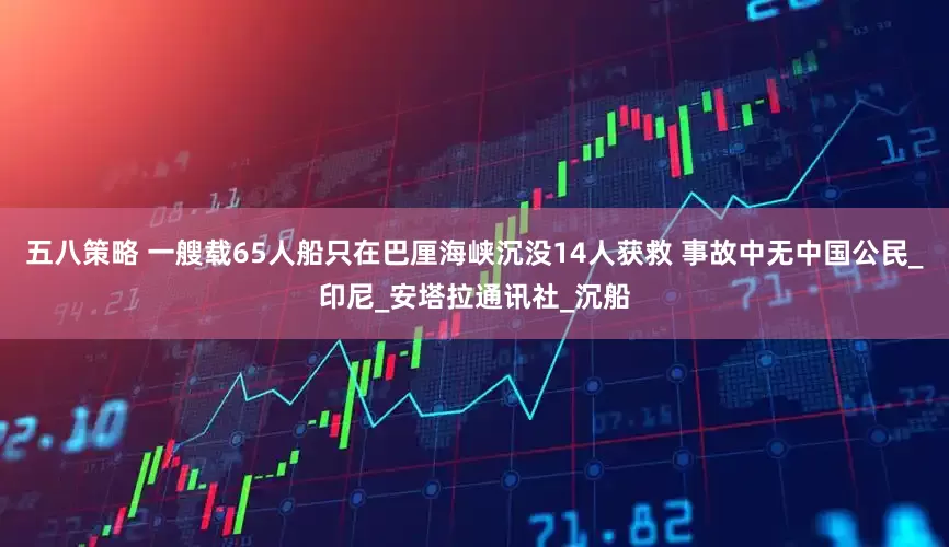 五八策略 一艘载65人船只在巴厘海峡沉没14人获救 事故中无中国公民_印尼_安塔拉通讯社_沉船