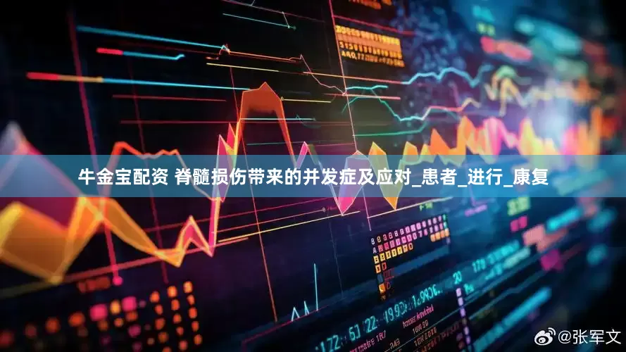 牛金宝配资 脊髓损伤带来的并发症及应对_患者_进行_康复