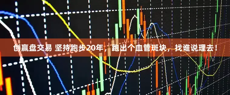 创赢盘交易 坚持跑步20年，跑出个血管斑块，找谁说理去！